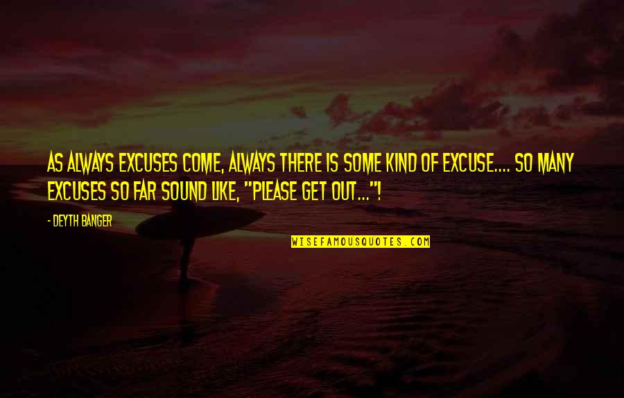 Far Out There Quotes By Deyth Banger: As always excuses come, always there is some