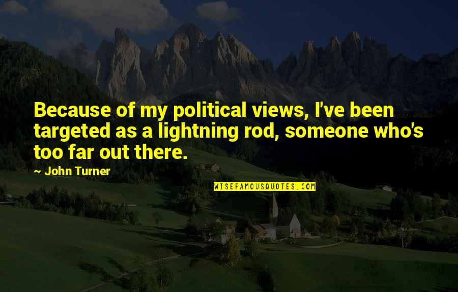 Far Out There Quotes By John Turner: Because of my political views, I've been targeted