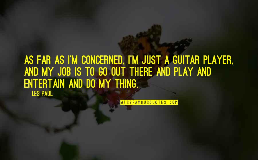 Far Out There Quotes By Les Paul: As far as I'm concerned, I'm just a
