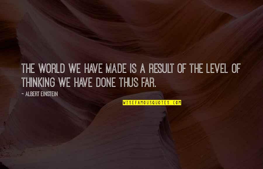 Far Quotes By Albert Einstein: The world we have made is a result