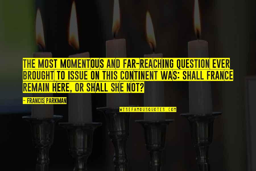Far Reaching Quotes By Francis Parkman: The most momentous and far-reaching question ever brought