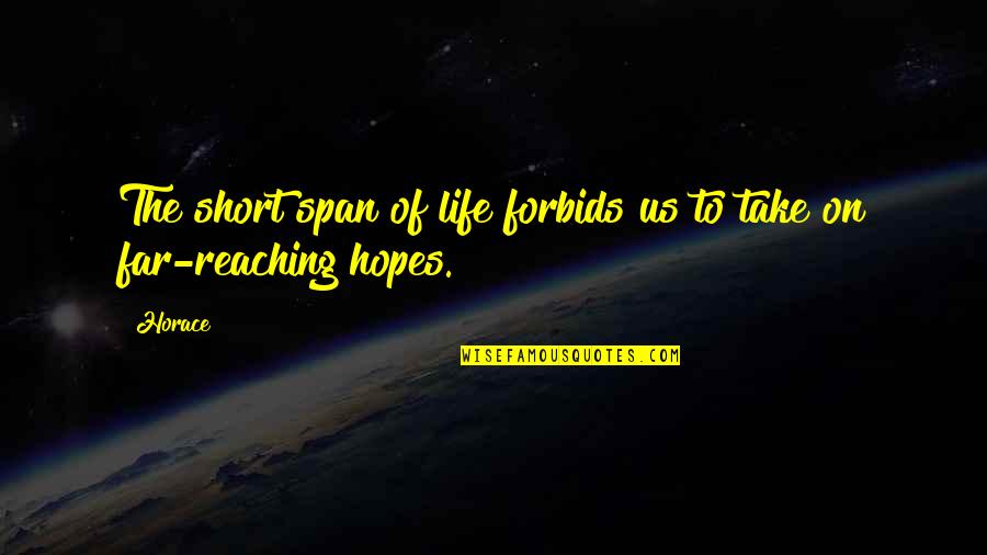 Far Reaching Quotes By Horace: The short span of life forbids us to