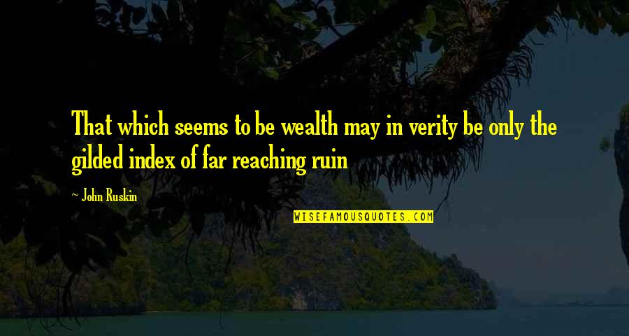 Far Reaching Quotes By John Ruskin: That which seems to be wealth may in