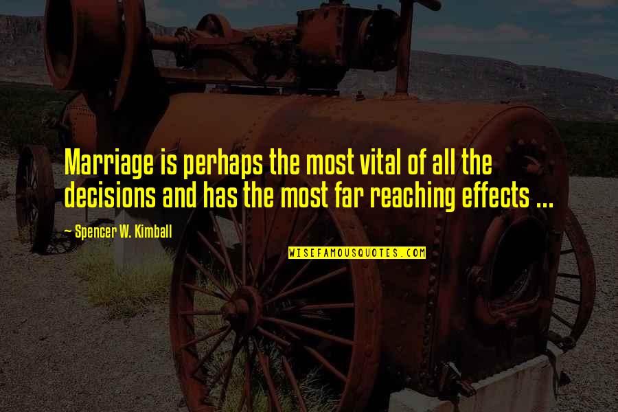 Far Reaching Quotes By Spencer W. Kimball: Marriage is perhaps the most vital of all