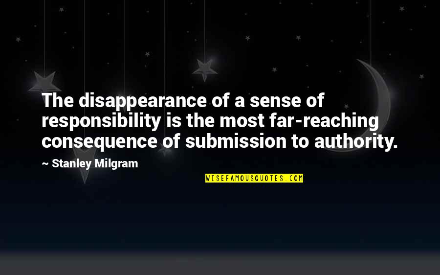 Far Reaching Quotes By Stanley Milgram: The disappearance of a sense of responsibility is