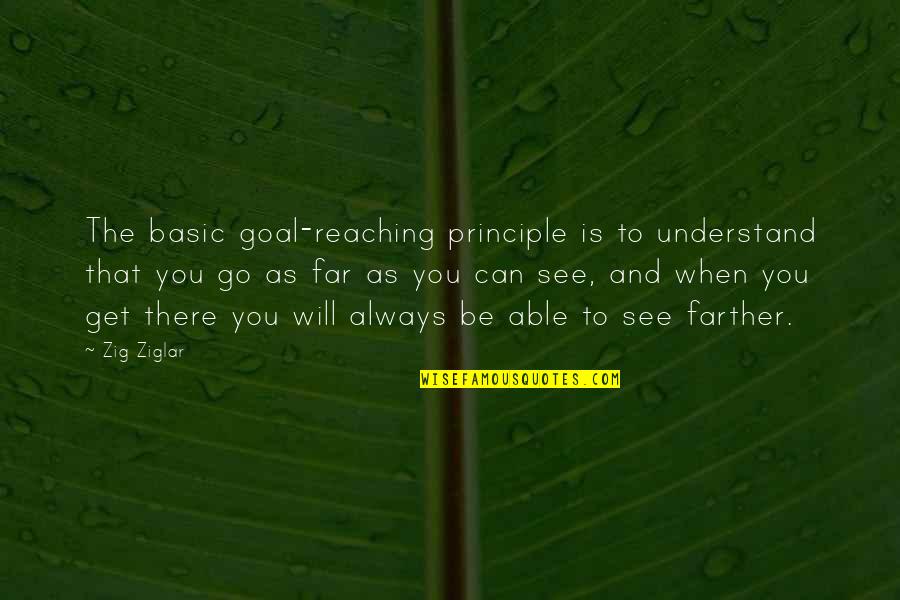 Far Reaching Quotes By Zig Ziglar: The basic goal-reaching principle is to understand that