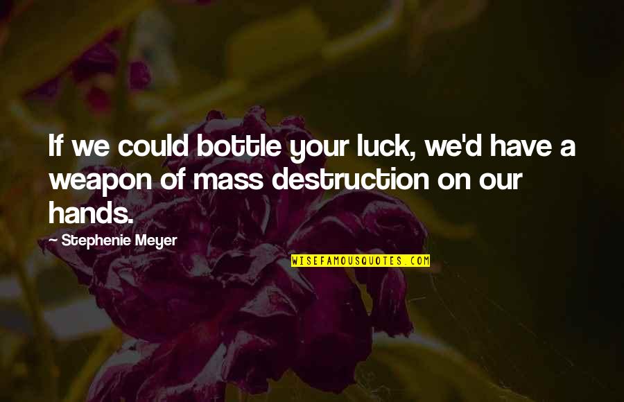 Far Side Boneless Chicken Quotes By Stephenie Meyer: If we could bottle your luck, we'd have Far Side Boneless Chicken Quotes By Stephenie Meyer: If we could bottle your luck, we'd have
