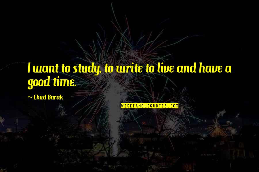 Far Side Of The World Quotes By Ehud Barak: I want to study, to write to live