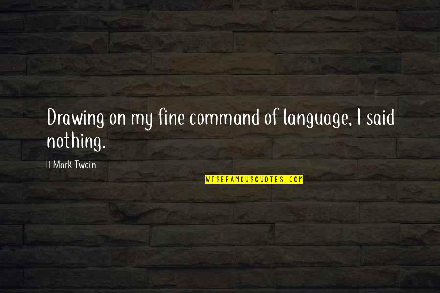 Far Side Of The World Quotes By Mark Twain: Drawing on my fine command of language, I