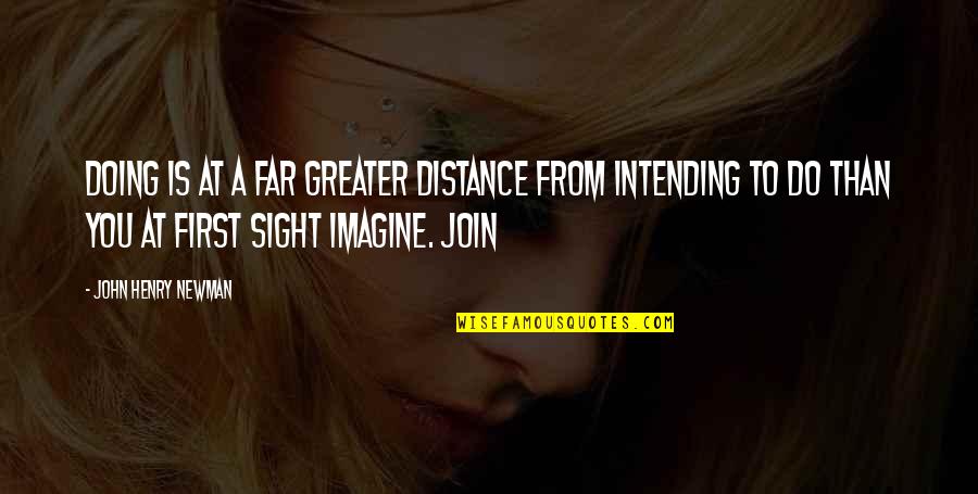 Far Sight Quotes By John Henry Newman: Doing is at a far greater distance from