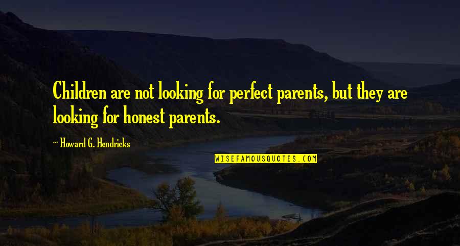 Far Sighted Quotes By Howard G. Hendricks: Children are not looking for perfect parents, but