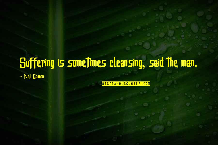 Far Sighted Quotes By Neil Gaiman: Suffering is sometimes cleansing, said the man. Far Sighted Quotes By Neil Gaiman: Suffering is sometimes cleansing, said the man.