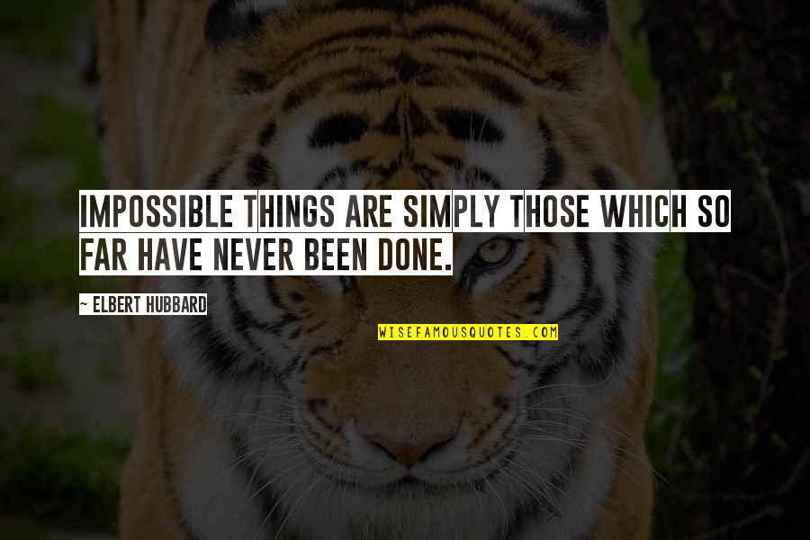 Far Things Quotes By Elbert Hubbard: Impossible things are simply those which so far