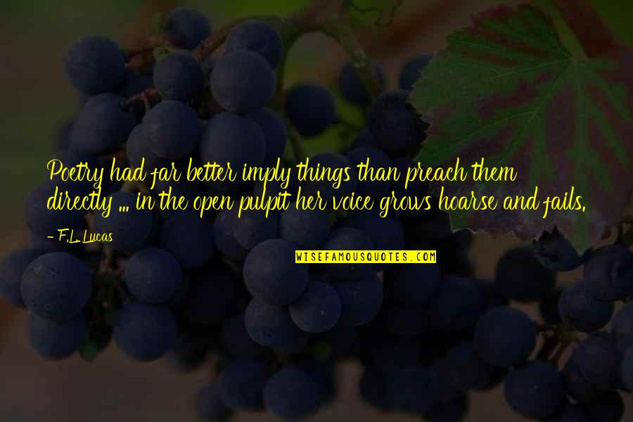 Far Things Quotes By F.L. Lucas: Poetry had far better imply things than preach Far Things Quotes By F.L. Lucas: Poetry had far better imply things than preach