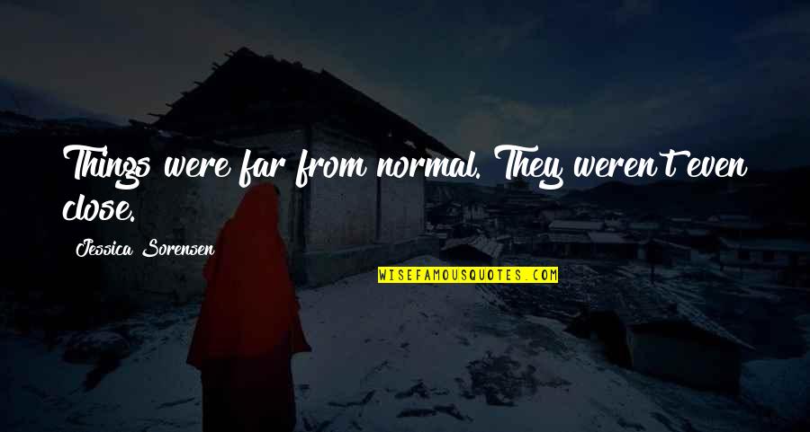 Far Things Quotes By Jessica Sorensen: Things were far from normal. They weren't even Far Things Quotes By Jessica Sorensen: Things were far from normal. They weren't even
