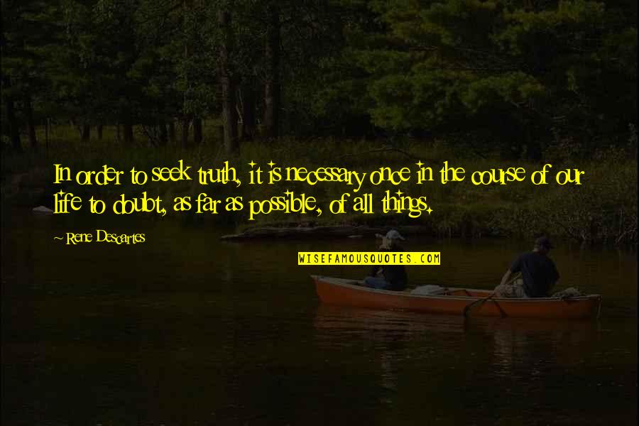 Far Things Quotes By Rene Descartes: In order to seek truth, it is necessary Far Things Quotes By Rene Descartes: In order to seek truth, it is necessary