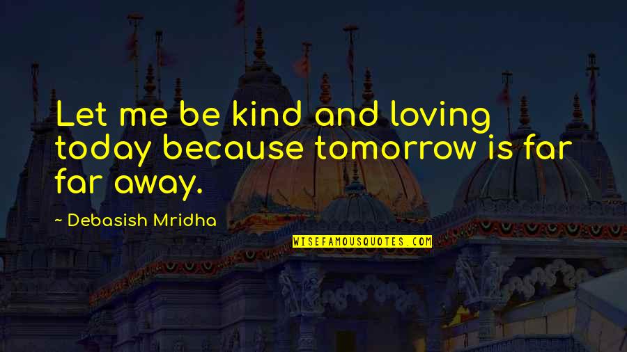 Far Too Kind Quotes By Debasish Mridha: Let me be kind and loving today because