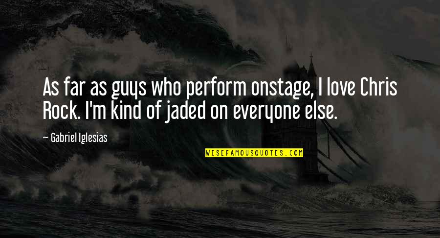 Far Too Kind Quotes By Gabriel Iglesias: As far as guys who perform onstage, I