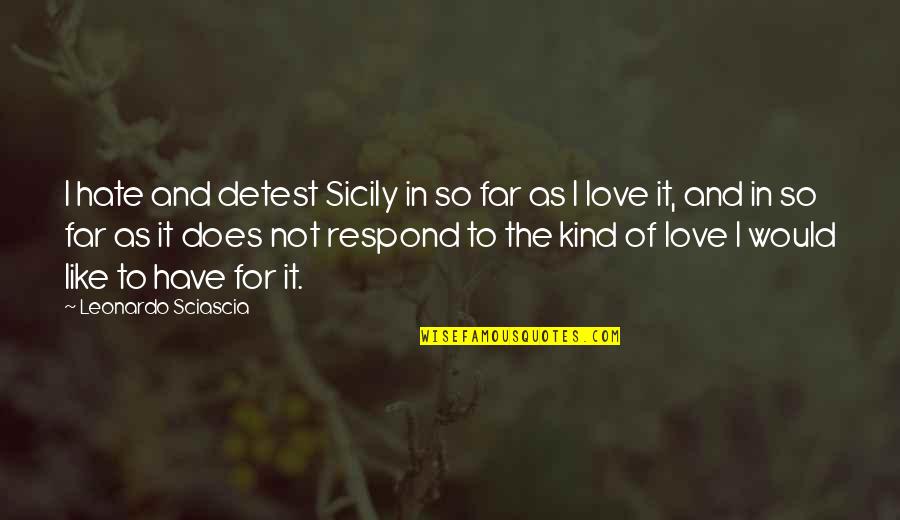 Far Too Kind Quotes By Leonardo Sciascia: I hate and detest Sicily in so far