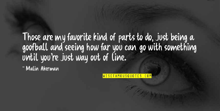 Far Too Kind Quotes By Malin Akerman: Those are my favorite kind of parts to