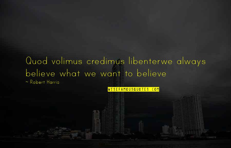 Far Tortuga Quotes By Robert Harris: Quod volimus credimus libenterwe always believe what we
