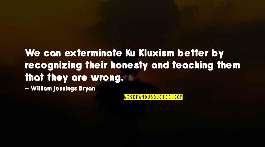 Fara Sulfate Quotes By William Jennings Bryan: We can exterminate Ku Kluxism better by recognizing