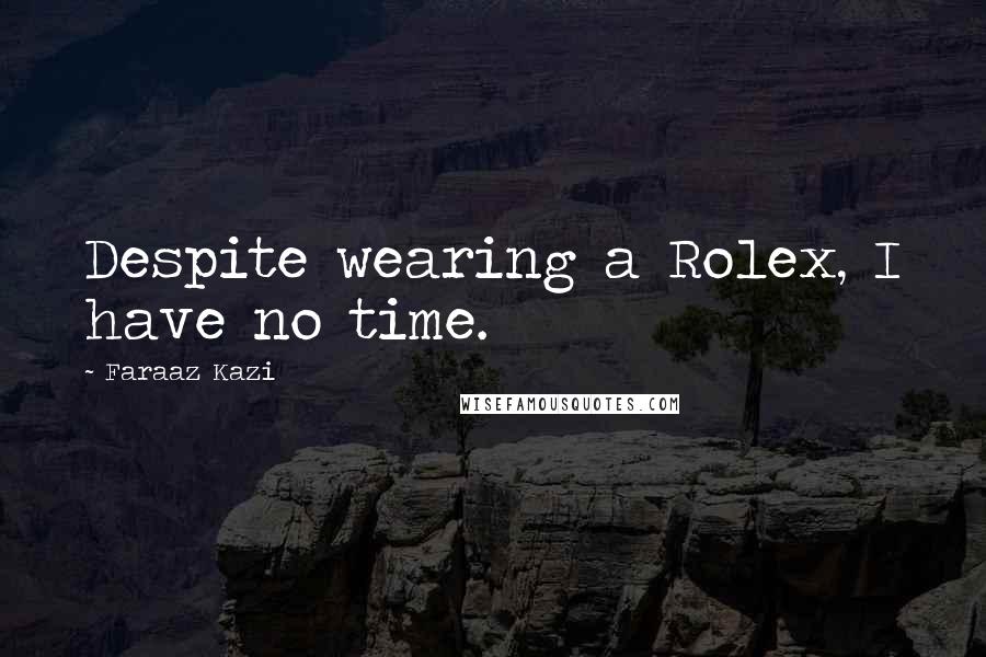 Faraaz Kazi quotes: Despite wearing a Rolex, I have no time.