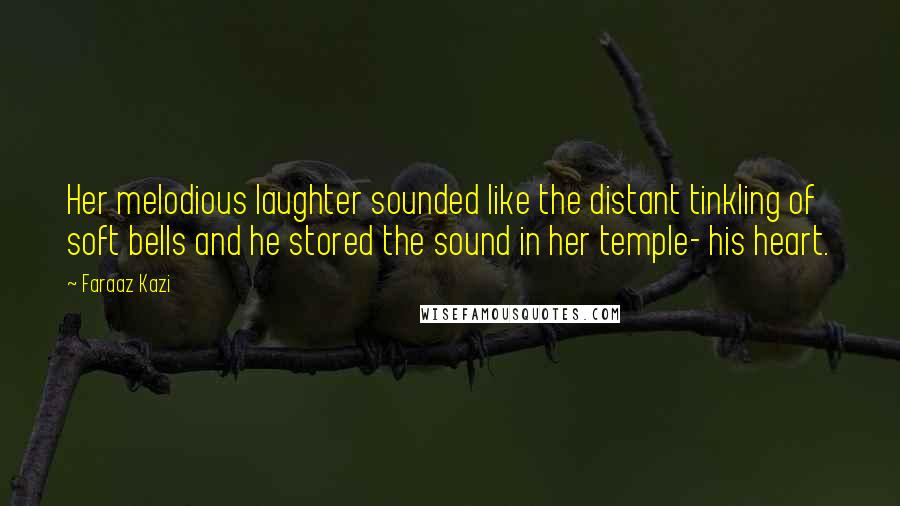Faraaz Kazi quotes: Her melodious laughter sounded like the distant tinkling of soft bells and he stored the sound in her temple- his heart. Faraaz Kazi quotes: Her melodious laughter sounded like the distant tinkling of soft bells and he stored the sound in her temple- his heart.