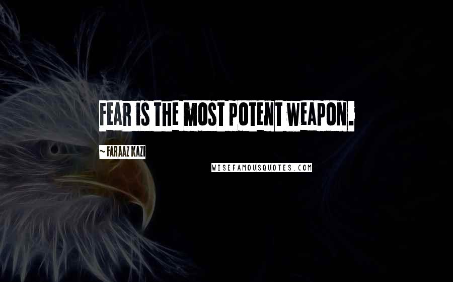 Faraaz Kazi quotes: Fear is the most potent weapon.