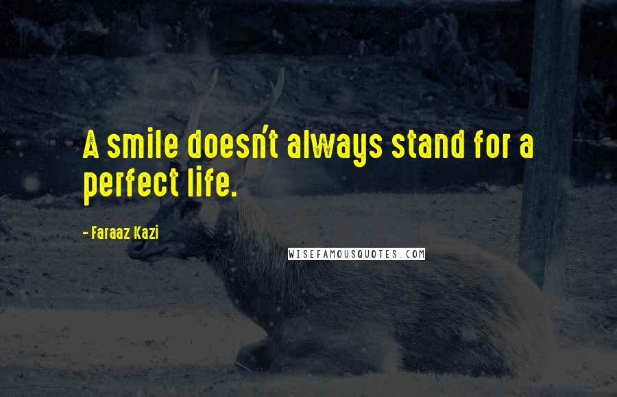Faraaz Kazi quotes: A smile doesn't always stand for a perfect life.