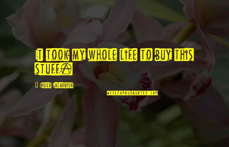 Farabi Kimdir Quotes By Chuck Palahniuk: It took my whole life to buy this Farabi Kimdir Quotes By Chuck Palahniuk: It took my whole life to buy this