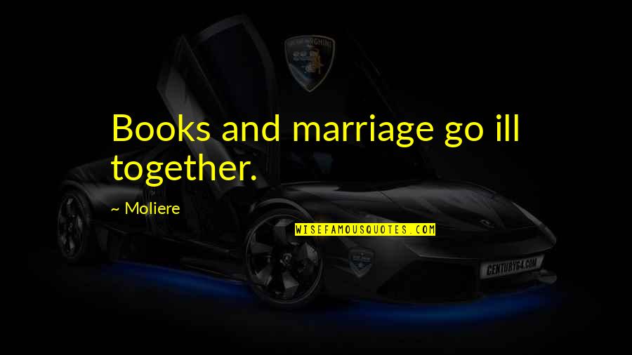 Farabis Quotes By Moliere: Books and marriage go ill together.