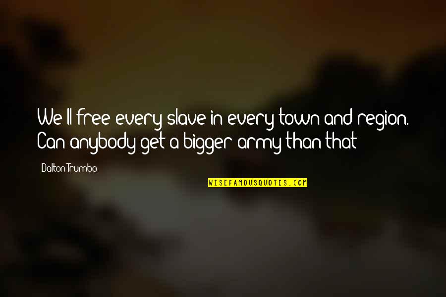 Faracon Quotes By Dalton Trumbo: We'll free every slave in every town and Faracon Quotes By Dalton Trumbo: We'll free every slave in every town and
