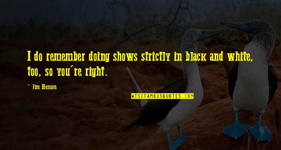 Faracoon Quotes By Jim Henson: I do remember doing shows strictly in black