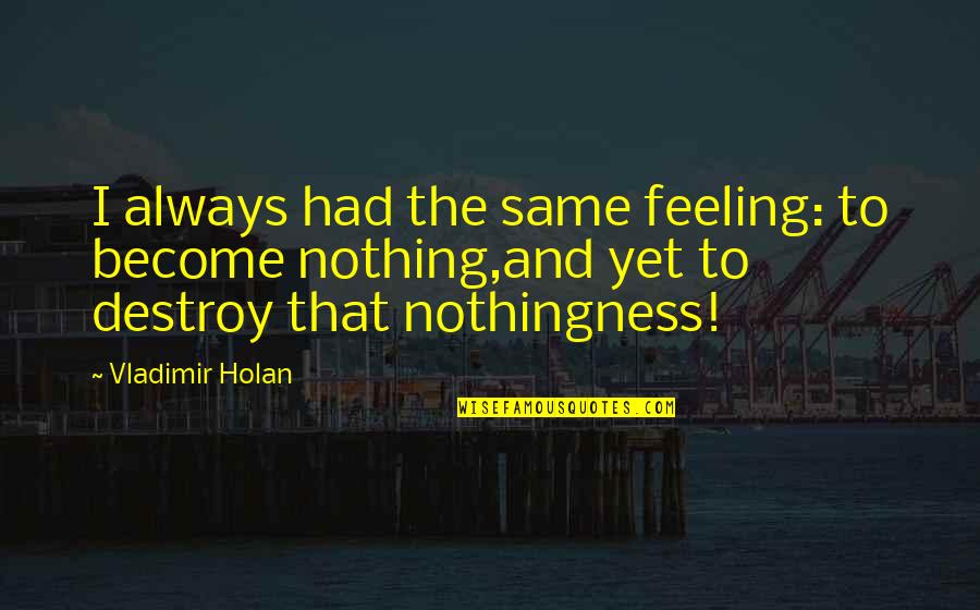 Faradays Equation Quotes By Vladimir Holan: I always had the same feeling: to become