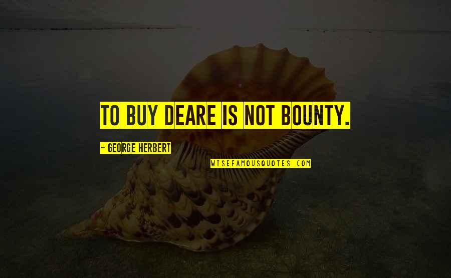 Farafalla 2 Quotes By George Herbert: To buy deare is not bounty. Farafalla 2 Quotes By George Herbert: To buy deare is not bounty.
