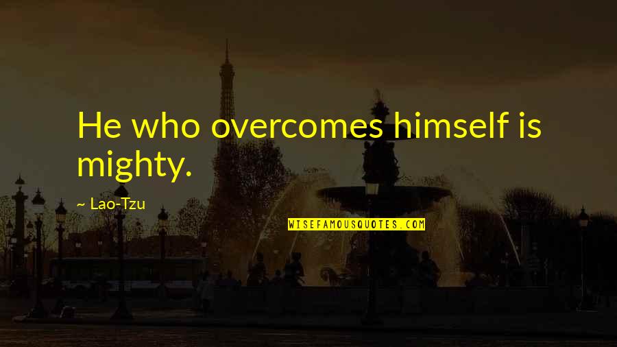 Farafalla 2 Quotes By Lao-Tzu: He who overcomes himself is mighty. Farafalla 2 Quotes By Lao-Tzu: He who overcomes himself is mighty.