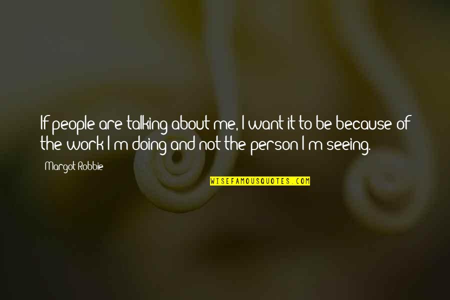 Farafalla 2 Quotes By Margot Robbie: If people are talking about me, I want Farafalla 2 Quotes By Margot Robbie: If people are talking about me, I want