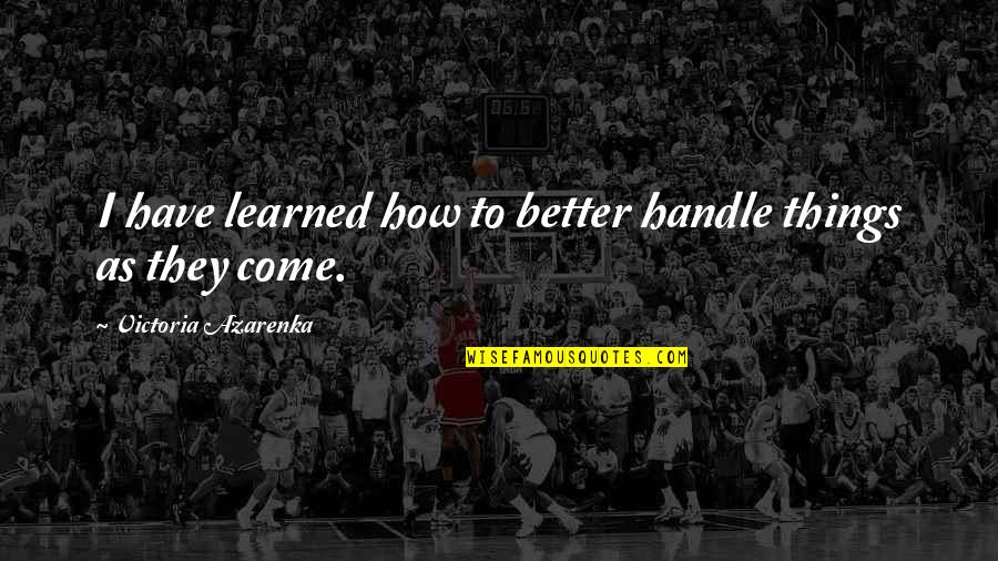 Farage Norway Quote Quotes By Victoria Azarenka: I have learned how to better handle things Farage Norway Quote Quotes By Victoria Azarenka: I have learned how to better handle things