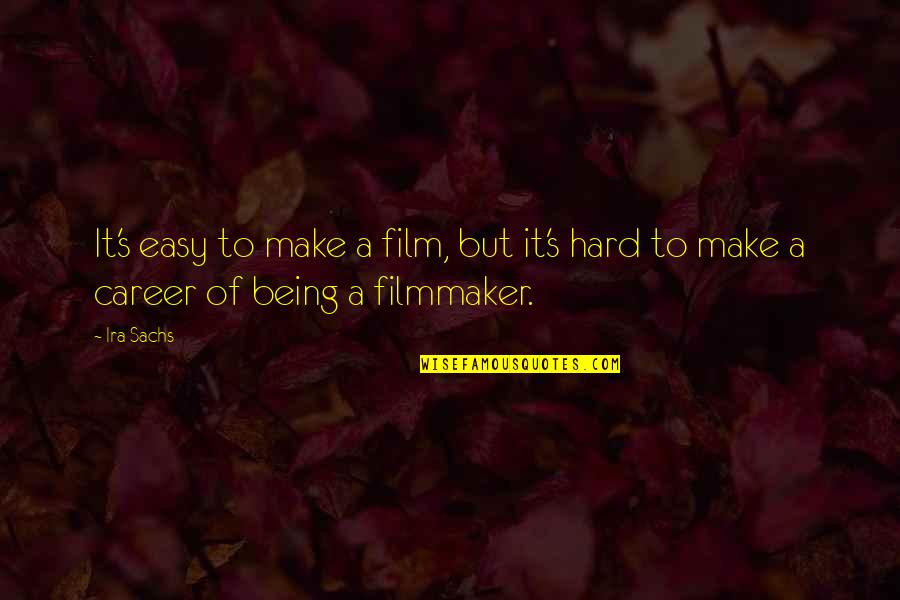 Farago Francisco Quotes By Ira Sachs: It's easy to make a film, but it's