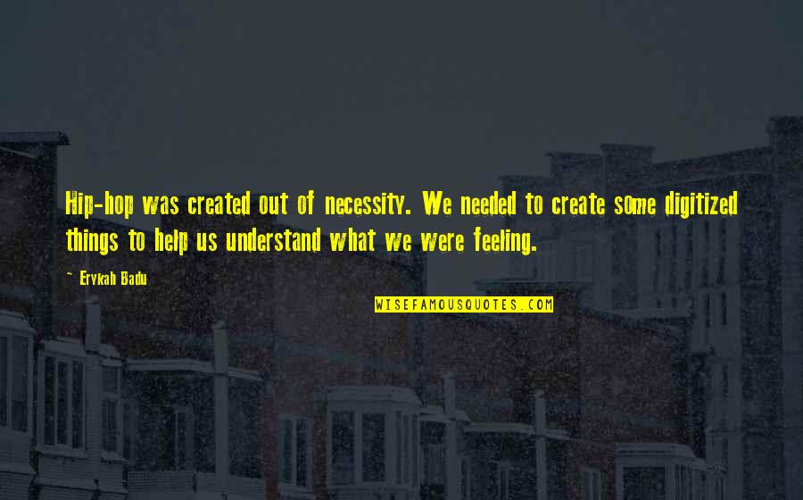 Faraguna Belts Quotes By Erykah Badu: Hip-hop was created out of necessity. We needed Faraguna Belts Quotes By Erykah Badu: Hip-hop was created out of necessity. We needed