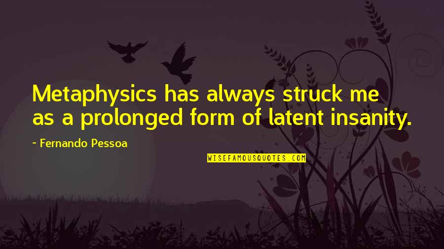 Faraguna Belts Quotes By Fernando Pessoa: Metaphysics has always struck me as a prolonged Faraguna Belts Quotes By Fernando Pessoa: Metaphysics has always struck me as a prolonged
