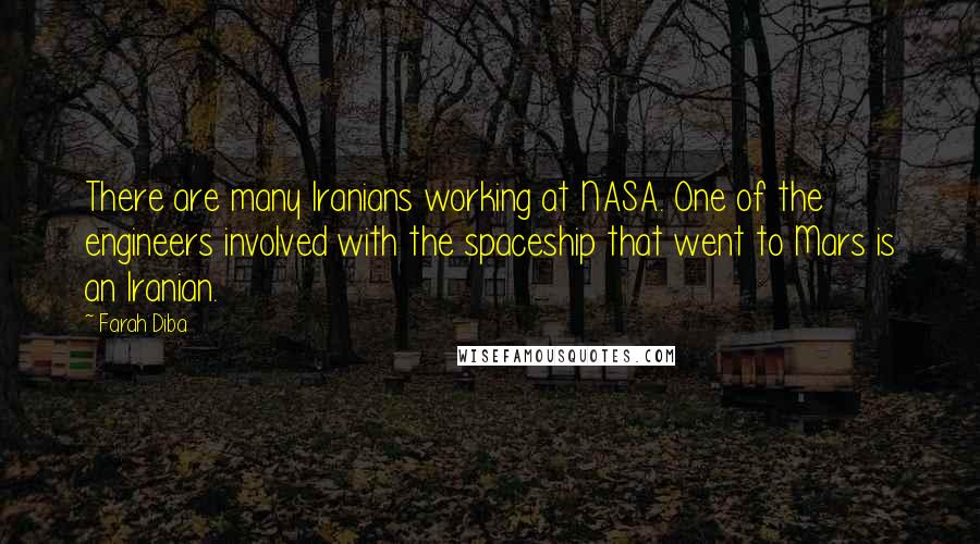 Farah Diba quotes: There are many Iranians working at NASA. One of the engineers involved with the spaceship that went to Mars is an Iranian.