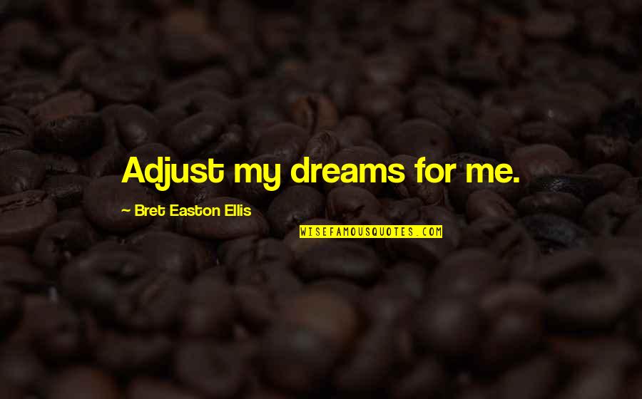 Farah Diba Quotes By Bret Easton Ellis: Adjust my dreams for me.