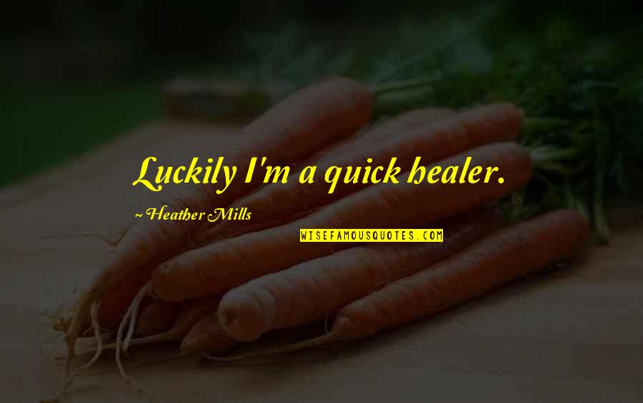 Farah Gabdon Quotes By Heather Mills: Luckily I'm a quick healer. Farah Gabdon Quotes By Heather Mills: Luckily I'm a quick healer.