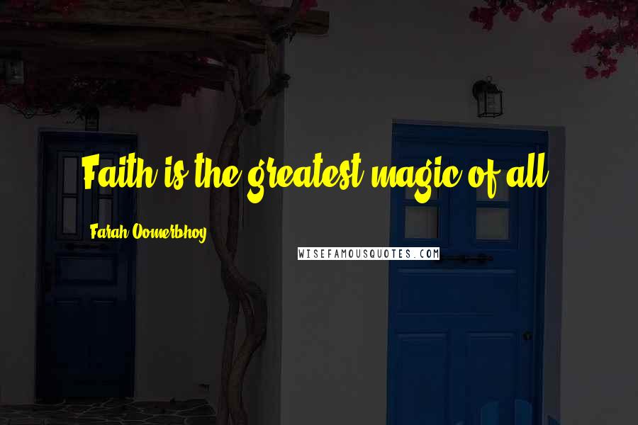 Farah Oomerbhoy quotes: Faith is the greatest magic of all.