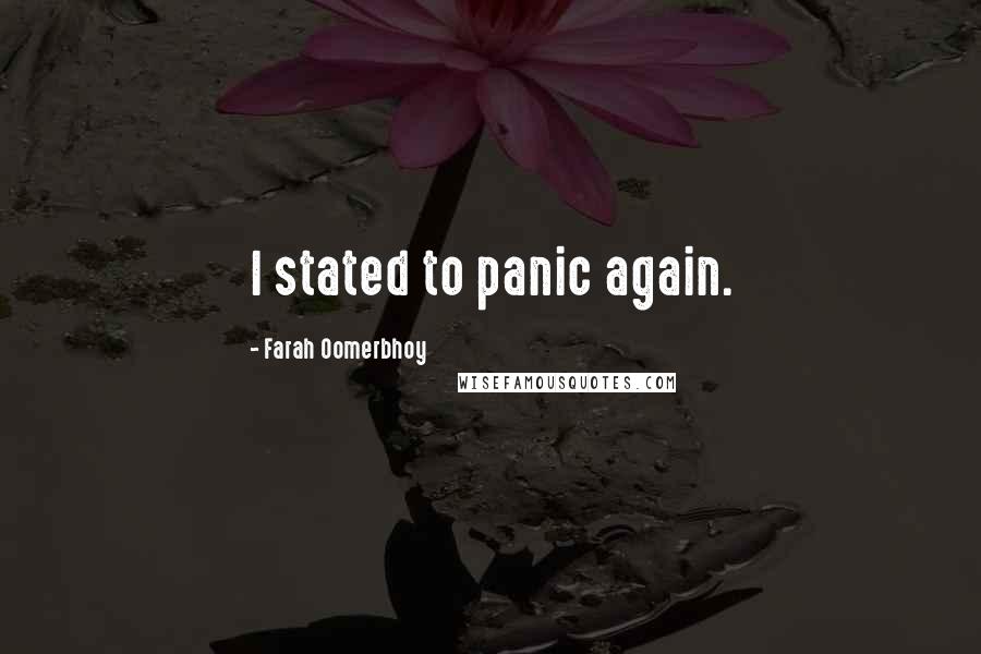 Farah Oomerbhoy quotes: I stated to panic again.