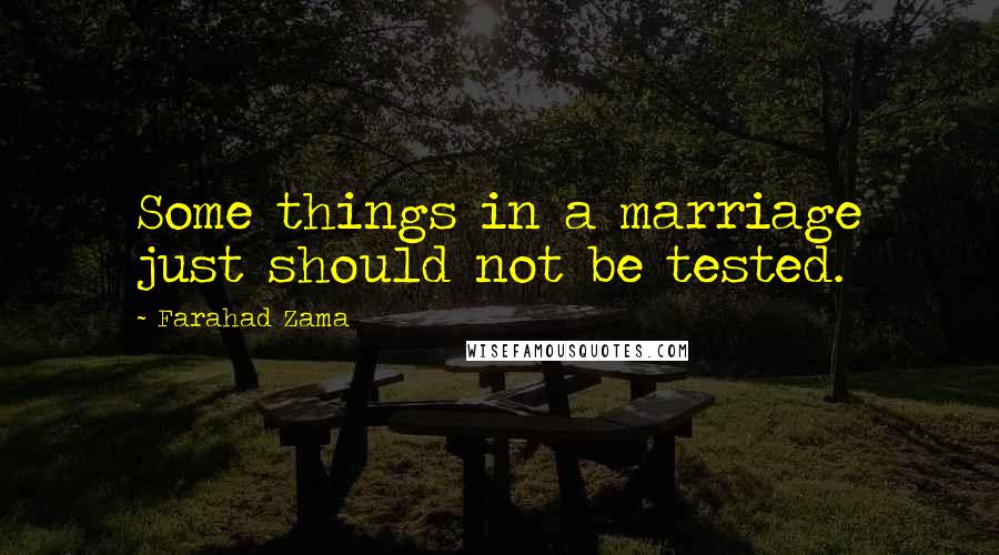 Farahad Zama quotes: Some things in a marriage just should not be tested.