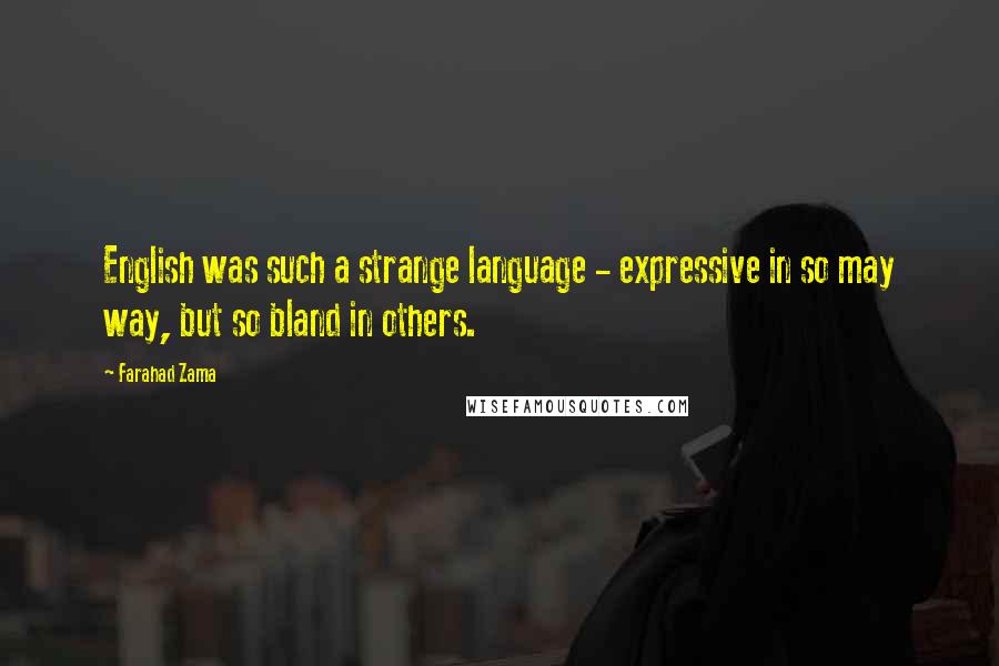 Farahad Zama quotes: English was such a strange language - expressive in so may way, but so bland in others.