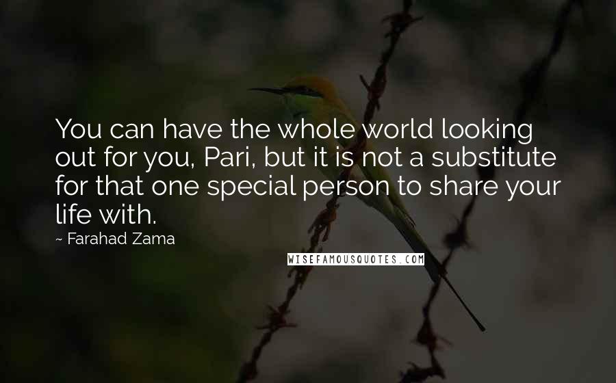 Farahad Zama quotes: You can have the whole world looking out for you, Pari, but it is not a substitute for that one special person to share your life with.